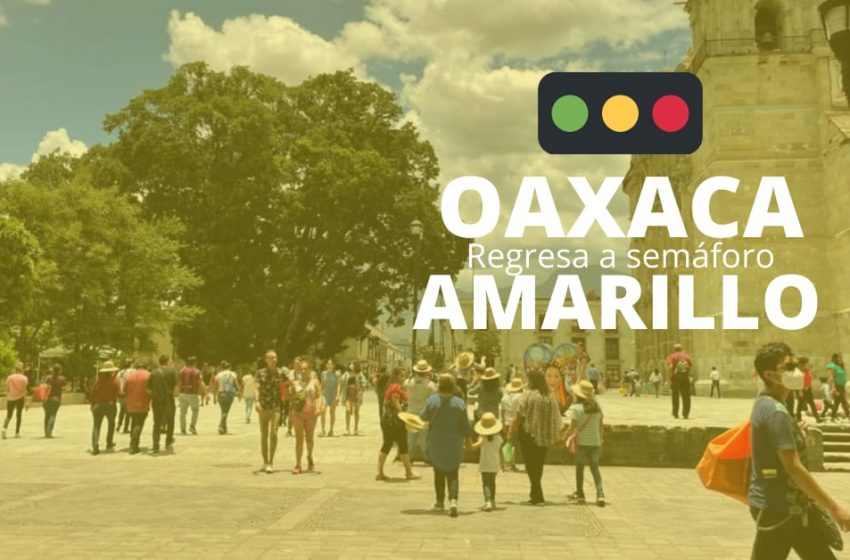  #Oaxaca pasa a semáforo color amarillo ante incremento de contagios por COVID-19