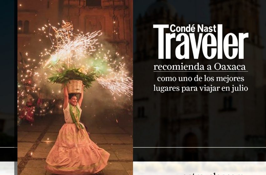  Condé Nast Traveller sitúa a Oaxaca como uno de los mejores destinos para visitar en verano